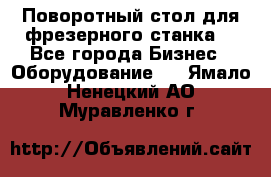 Поворотный стол для фрезерного станка. - Все города Бизнес » Оборудование   . Ямало-Ненецкий АО,Муравленко г.